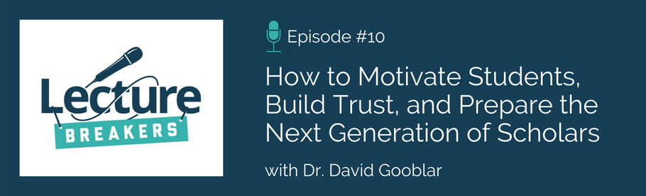 Episode 10: How to Motivate Students, Build Trust, and Prepare the Next Generation of Scholars with Dr. David Gooblar