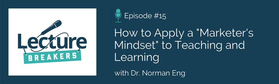 Episode 15: How to Apply a "Marketer's Mindset" to Teaching and Learning with Dr. Norman Eng