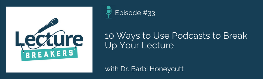 Episode 33: 10 Ways to Use Podcasts to Break Up Your Lecture