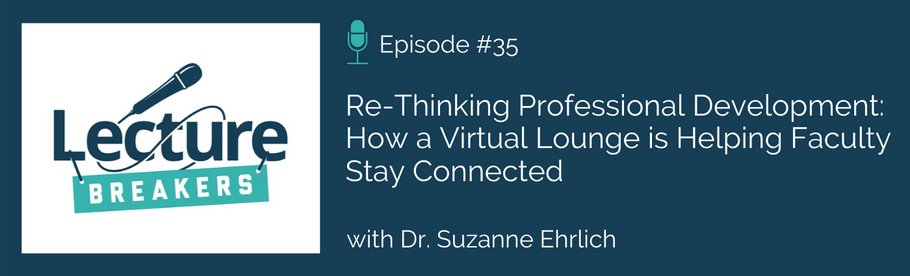Episode 35: Re-Thinking Professional Development: How a Virtual Lounge is Helping Faculty Stay Connected with Dr. Suzanne Ehrlich 