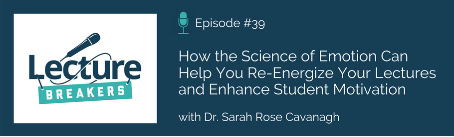 Episode 39: How the Science of Emotion Can Help You Re-Energize Your Lectures and Enhance Student Motivation with Dr. Sarah Rose Cavanagh