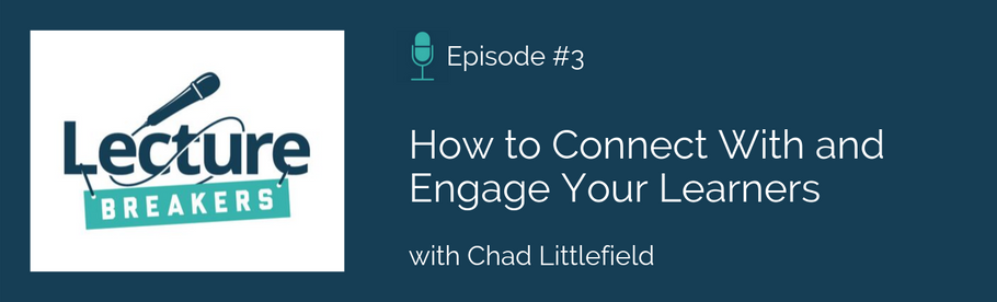 Episode 3: How to Connect With and Engage Your Learners with Chad Littlefield