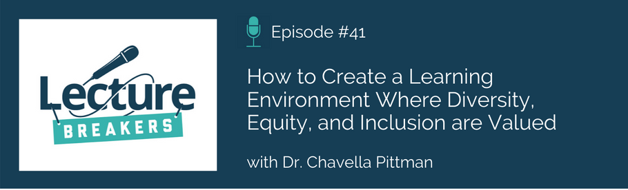 Episode 41: How to Create a Learning Environment Where Diversity, Equity, and Inclusion are Valued with Dr. Chavella Pittman