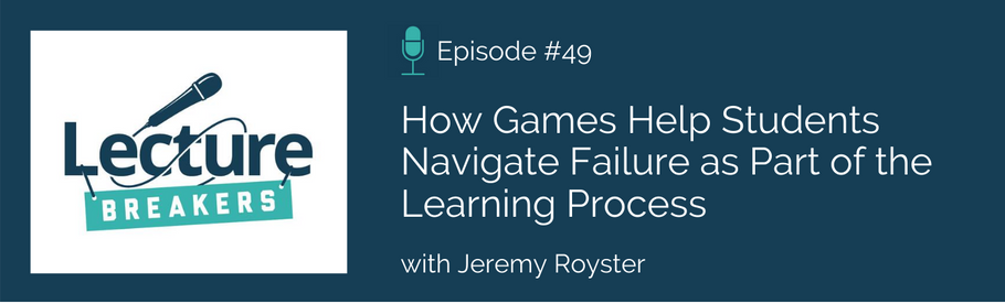 Episode 49: How Games Help Students Navigate Failure as Part of the Learning Process with Jeremy Royster
