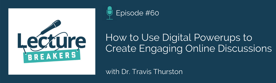 Episode 60: How to Use Digital Powerups to Create Engaging Online Discussions with Dr. Travis Thurston