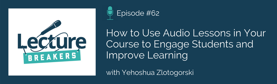 Episode 62: How to Use Audio Lessons in Your Course to Engage Students and Improve Learning with Yehoshua Zlotogorski