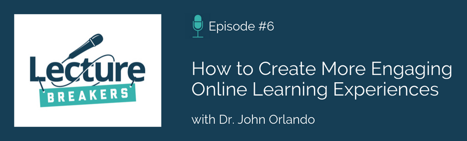 Episode 6: How to Create More Engaging Online Learning Environments with Dr. John Orlando