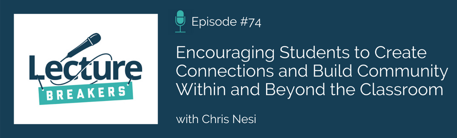 Episode 74: Encouraging Students to Create Connections and Build Community Within and Beyond the Classroom with Chris Nesi