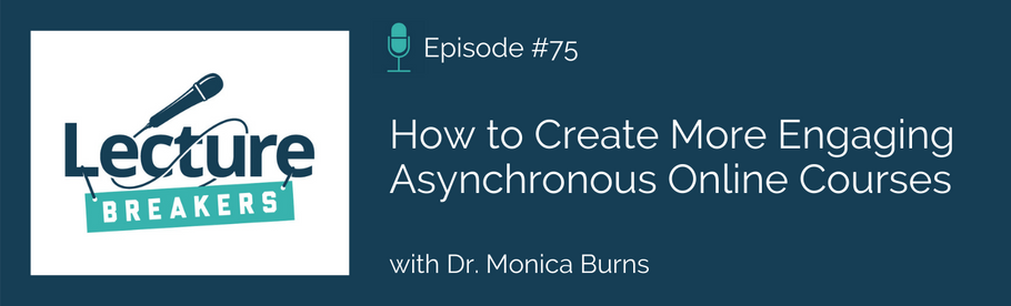 Episode 75: How to Create More Engaging Asynchronous Online Courses with Dr. Monica Burns