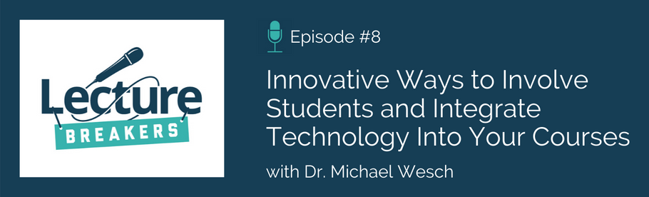 Episode 8: Innovative Ways to Involve Students and Integrate Technology Into Your Courses with Dr. Mike Wesch