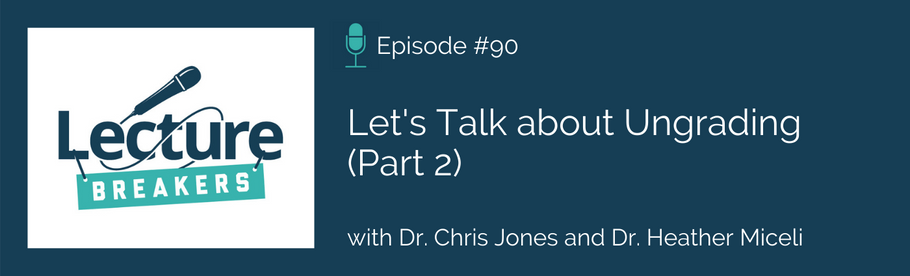 Episode 90 - Let's Talk about Ungrading (Part 2) with Dr. Chris Jones and Dr. Heather Miceli