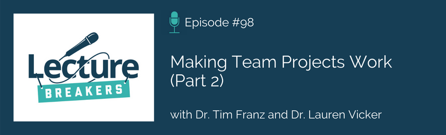 Episode 98: Making Team Projects Work (Part 2) with Dr. Tim Franz and Dr. Lauren Vicker