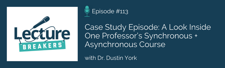 Episode 113: Case Study Episode: A Look Inside One Professor’s Synchronous + Asynchronous Course with Dr. Dustin York