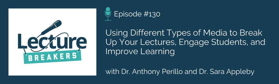 Episode 130: Using Different Types of Media to Break Up Your Lectures, Engage Students, and Improve Learning with Dr. Anthony Perillo and Dr. Sara Appleby