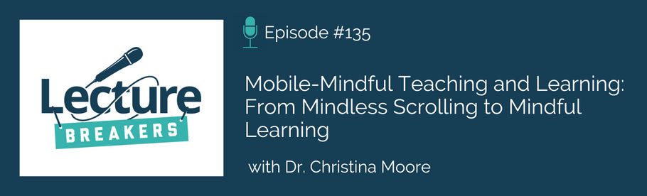Episode 135: Mobile-Mindful Teaching and Learning: From Mindless Scrolling to Mindful Learning with Dr. Christina Moore