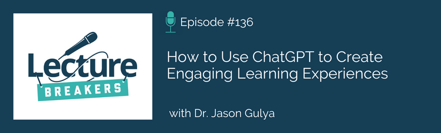 Episode 136: How to Use ChatGPT to Create Engaging Learning Experiences with Dr. Jason Gulya