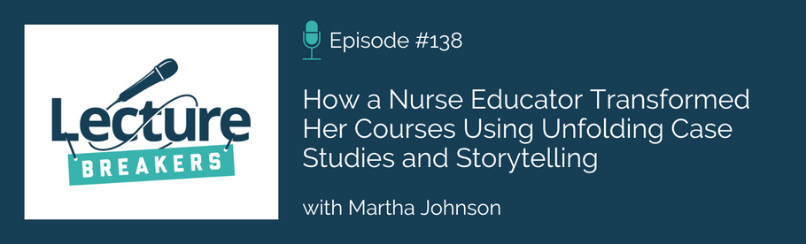 Episode 138: How a Nurse Educator Transformed Her Courses Using Unfolding Case Studies and Storytelling with Martha Johnson