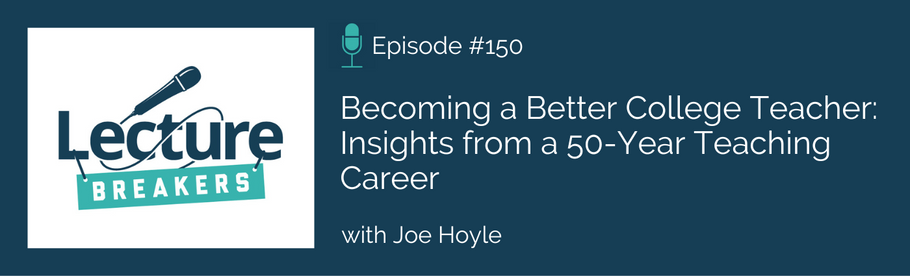 Episode 150: Becoming a Better College Teacher: Insights from a 50-Year Teaching Career with Joe Hoyle