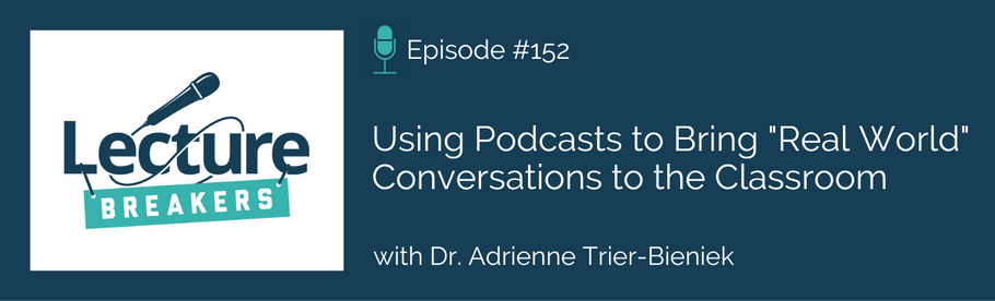 Episode 152: Using Podcasts to Bring "Real World" Conversations to the Classroom with Dr. Adrienne Trier-Bieniek