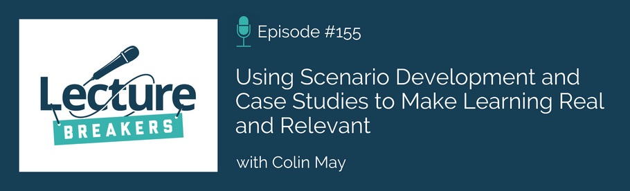 Episode 155: Using Scenario Development and Case Studies to Make Learning Real and Relevant with Colin May