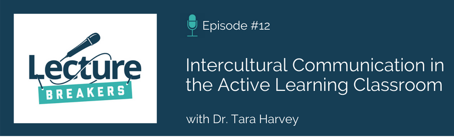 Episode 12: Intercultural Communication in the Active Learning Classroom with Dr. Tara Harvey