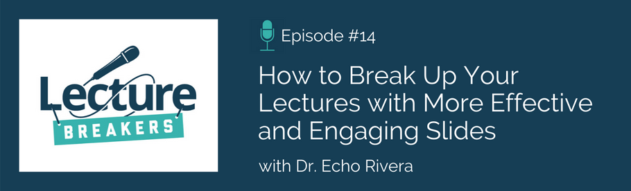 Episode 14: How to Break Up Your Lectures with More Effective and Engaging Slides with Dr. Echo Rivera