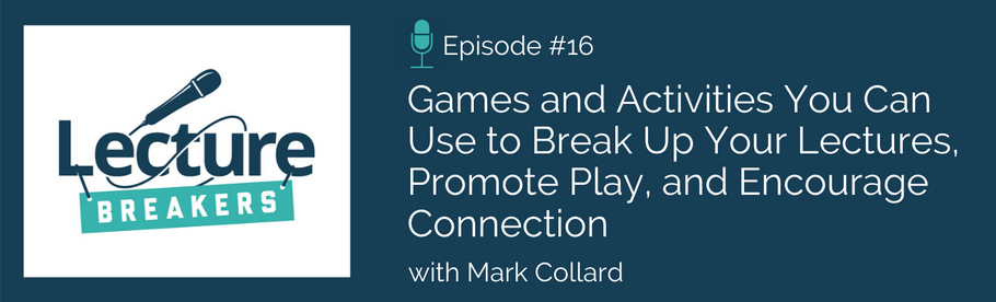 Episode 16: Games and Activities You Can Use to Break Up Your Lectures, Promote Play, and Encourage Connection with Mark Collard
