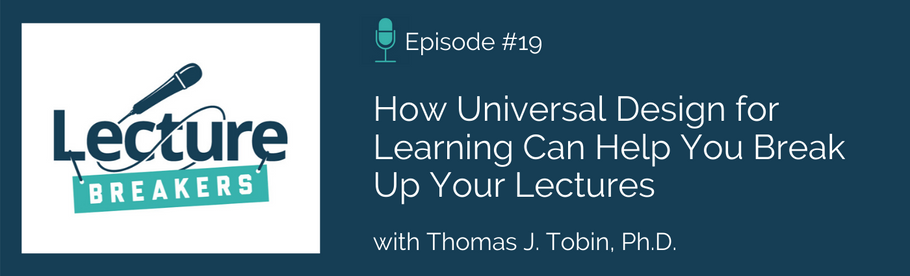 Episode 19: How Universal Design for Learning Can Help You Break Up Your Lectures with Dr. Thomas J. Tobin