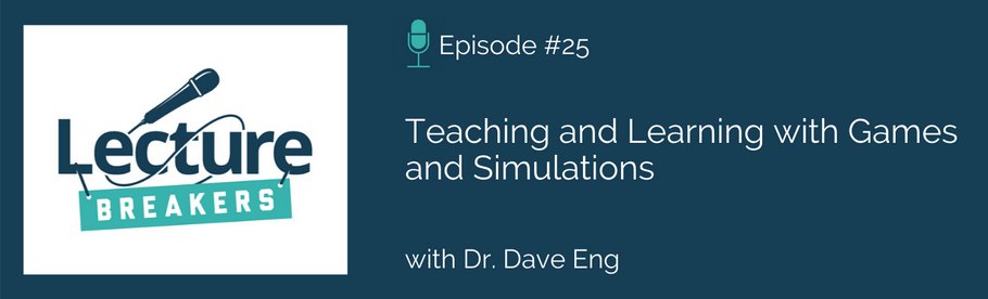 Episode 25: Teaching and Learning with Games and Simulations with Dr. Dave Eng