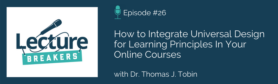 Episode 26: How to Integrate Universal Design for Learning Principles In Your Online Courses with Dr. Thomas J. Tobin
