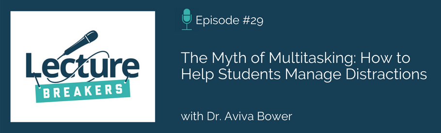 Episode 29: The Myth of Multitasking: How to Help Students Manage Distractions with Dr. Aviva Bower