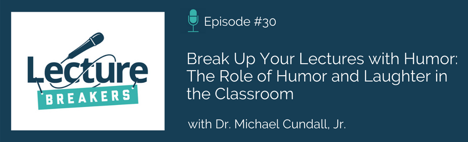 Episode 30: Break Up Your Lectures with Humor: The Role of Humor and Laughter in the Classroom with Dr. Michael Cundall, Jr.