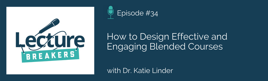 Episode 34: How to Design Effective and Engaging Blended Courses with Dr. Katie Linder