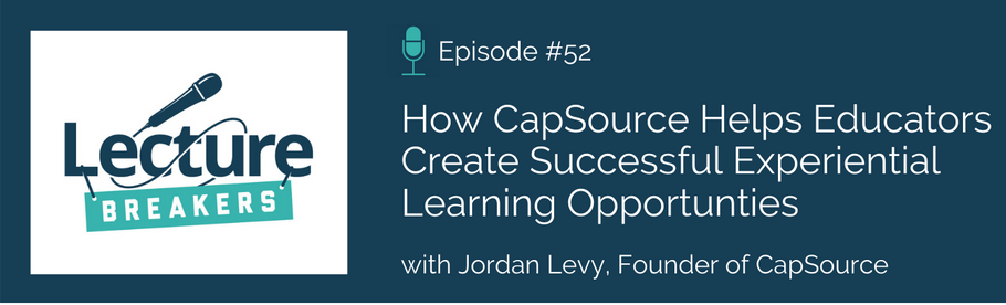 Episode 52: How CapSource Helps Educators Create Successful Experiential Learning Opportunities with Jordan Levy