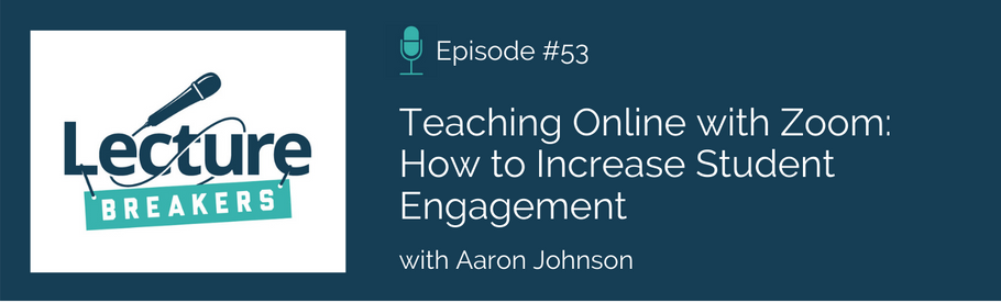 Episode 53: Teaching Online with Zoom: How to Increase Student Engagement with Aaron Johnson