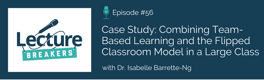 Episode 56: Case Study: Combining Team-Based Learning and the Flipped Classroom Model in a Large Class