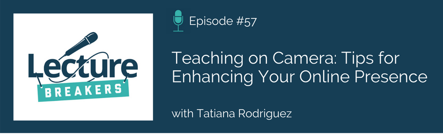 Episode 57: Teaching on Camera: Tips to Enhance Your Online Presence with Tatiana Rodriguez