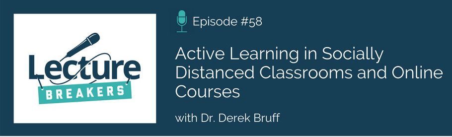 Episode 58: Active Learning in Socially Distanced Classrooms and Online Courses with Dr. Derek Bruff