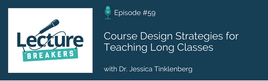 Episode 59: Course Design Strategies for Teaching Long Classes with Dr. Jessica Tinklenberg