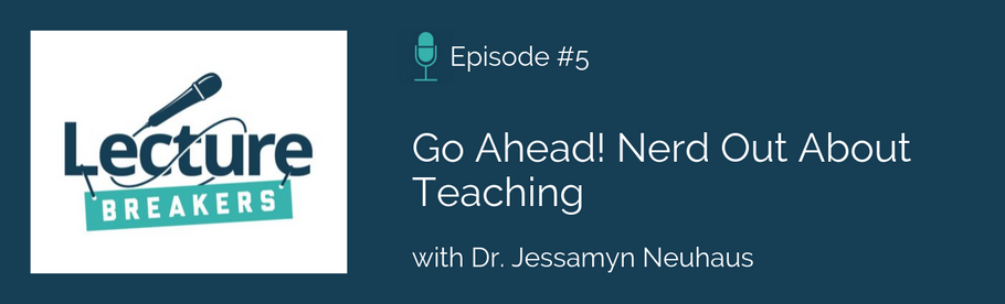 Episode 5: Go Ahead! Nerd Out About Teaching with Dr. Jessamyn Neuhaus