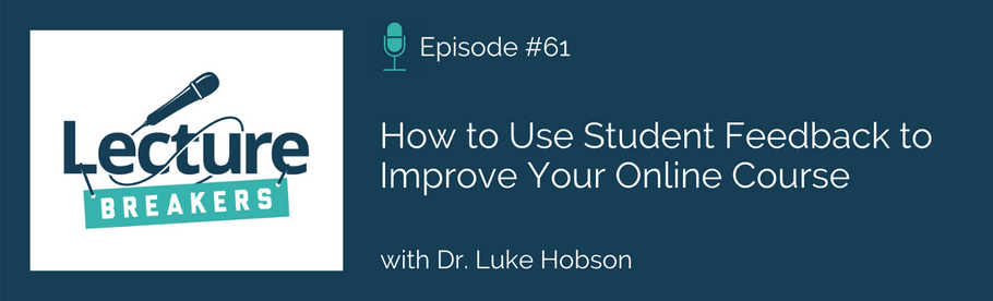Episode 61: How to Use Student Feedback to Improve your Online Course with Dr. Luke Hobson