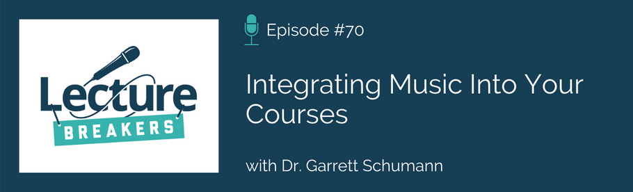 Episode 70: Integrating Music Into Your Courses with Dr. Garrett Schumann