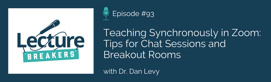 Episode 93: Teaching Synchronously in Zoom: Tips for Chat Sessions and Breakout Rooms with Dr. Dan Levy