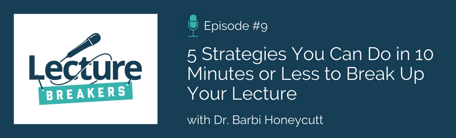 Episode 9: 5 Strategies You Can Do in 10 Minutes or Less to Break Up Your Lecture and Engage Students with Dr. Barbi Honeycutt
