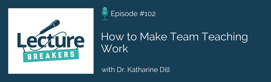 Episode 102: How to Make Team Teaching Work with Dr. Katharine Dill