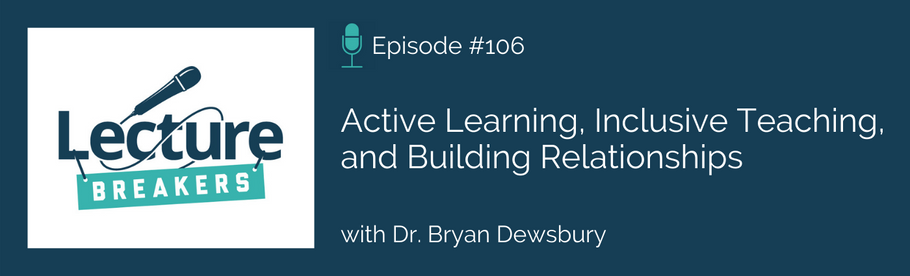Episode 106: Active Learning, Inclusive Teaching, and Building Relationships with Dr. Bryan Dewsbury