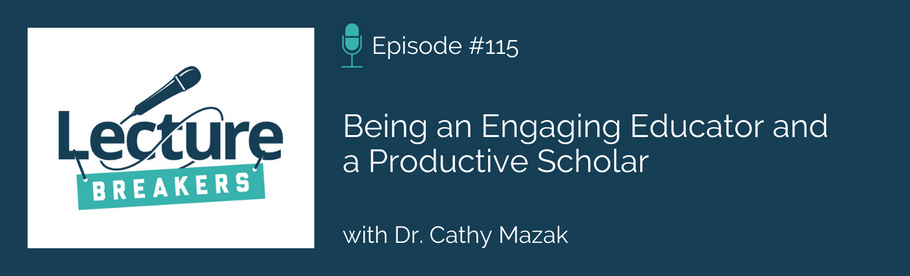 Episode 115: Being an Engaging Educator and a Productive Scholar with Dr. Cathy Mazak