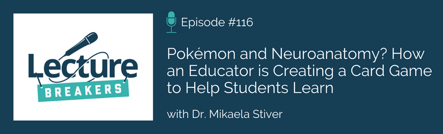 Episode 116: Pokémon and Neuroanatomy? How an Educator is Creating a Card Game to Help Students Learn with Dr. Mikaela Stiver