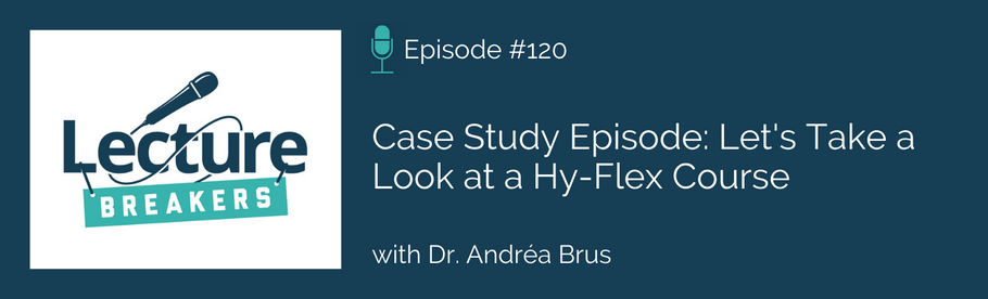 Episode 120: Case Study Episode: Let's Take a Look at a HyFlex Course with Dr. Andréa Brus