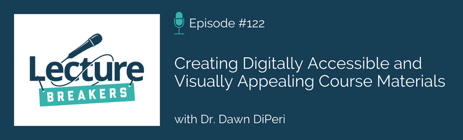Episode 122: Creating Digitally Accessible and Visually Appealing Course Materials with Dr. Dawn DiPeri